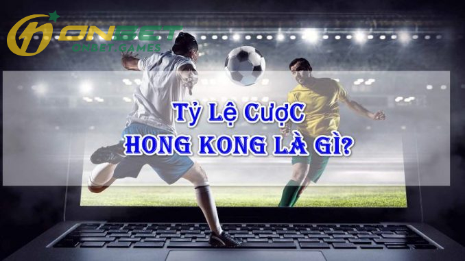 Tỷ lệ kèo Hong Kong tại ONBET là gì?