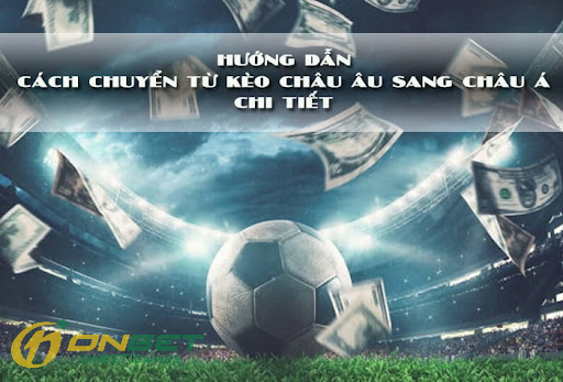 Tại sao nên chuyển từ Kèo Châu Âu sang Kèo Châu Á