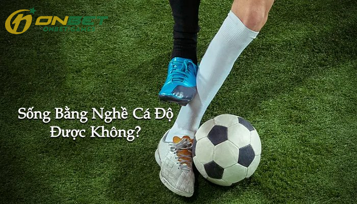 Có nên tham gia làm giàu từ cá độ bóng đá không?