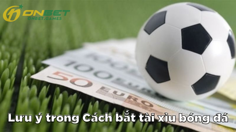 Những lưu ý trong cách bắt Tài Xỉu bóng đá