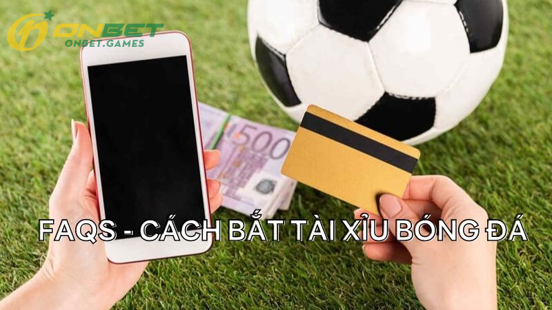 Những câu hỏi thường gặp về cách bắt Tài Xỉu bóng đá