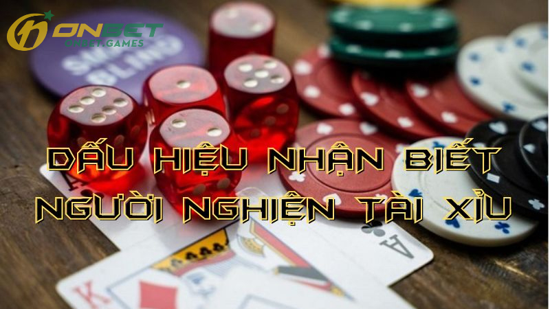 Dấu hiệu nhận biết người đang nghiện Tài Xỉu