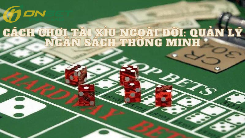 Cách Chơi Tài Xỉu Ngoài Đời: Quản Lý Ngân Sách Thông Minh