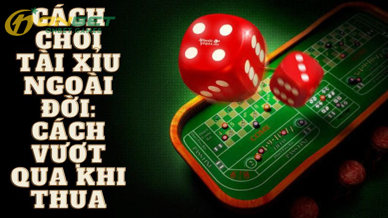 Cách Chơi Tài Xỉu Ngoài Đời: Cách Vượt Qua Khi Thua
