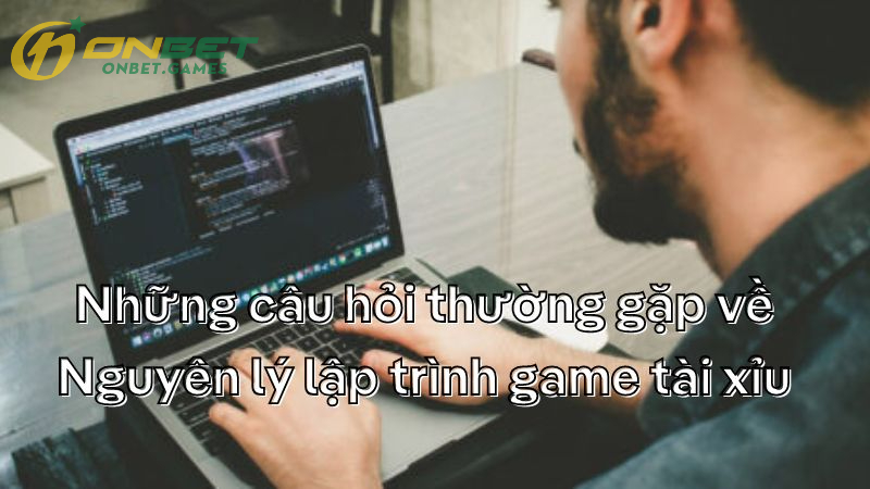 Những Câu Hỏi Thường Gặp về Nguyên Lý Lập Trình Game Tài Xỉu